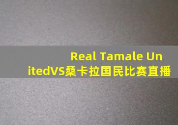 Real Tamale UnitedVS桑卡拉国民比赛直播